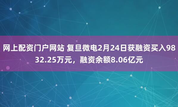 网上配资门户网站 复旦微电2月24日获融资买入9832.25万元，融资余额8.06亿元